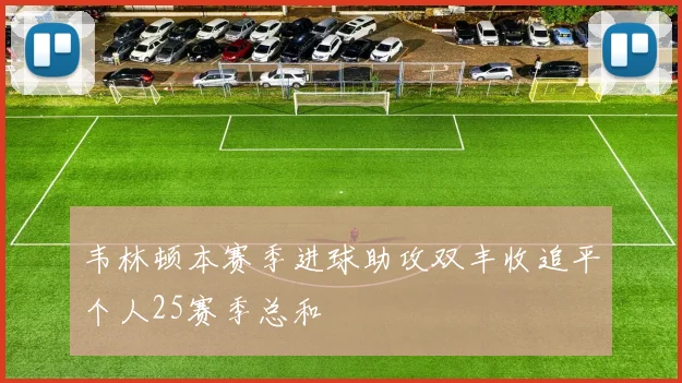 韦林顿本赛季进球助攻双丰收追平个人25赛季总和