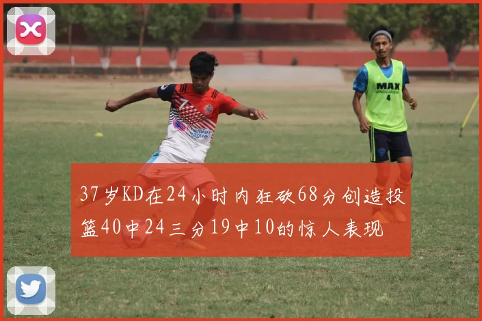 37岁KD在24小时内狂砍68分创造投篮40中24三分19中10的惊人表现