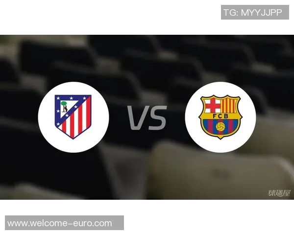 西甲赛事分析：马竞客场挑战艰难巴萨主场力争全胜